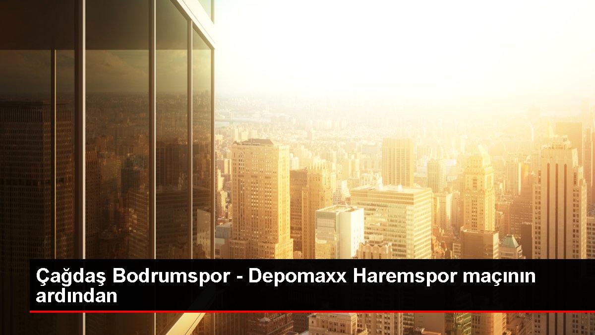 Çağdaş Bodrumspor - Depomaxx Haremspor maçının akabinde