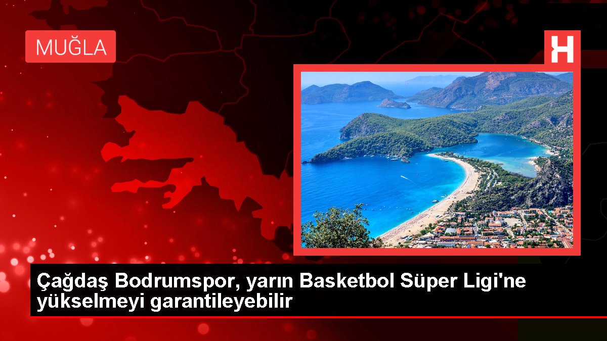 Çağdaş Bodrumspor, yarın Basketbol Üstün Ligi'ne yükselmeyi garantileyebilir