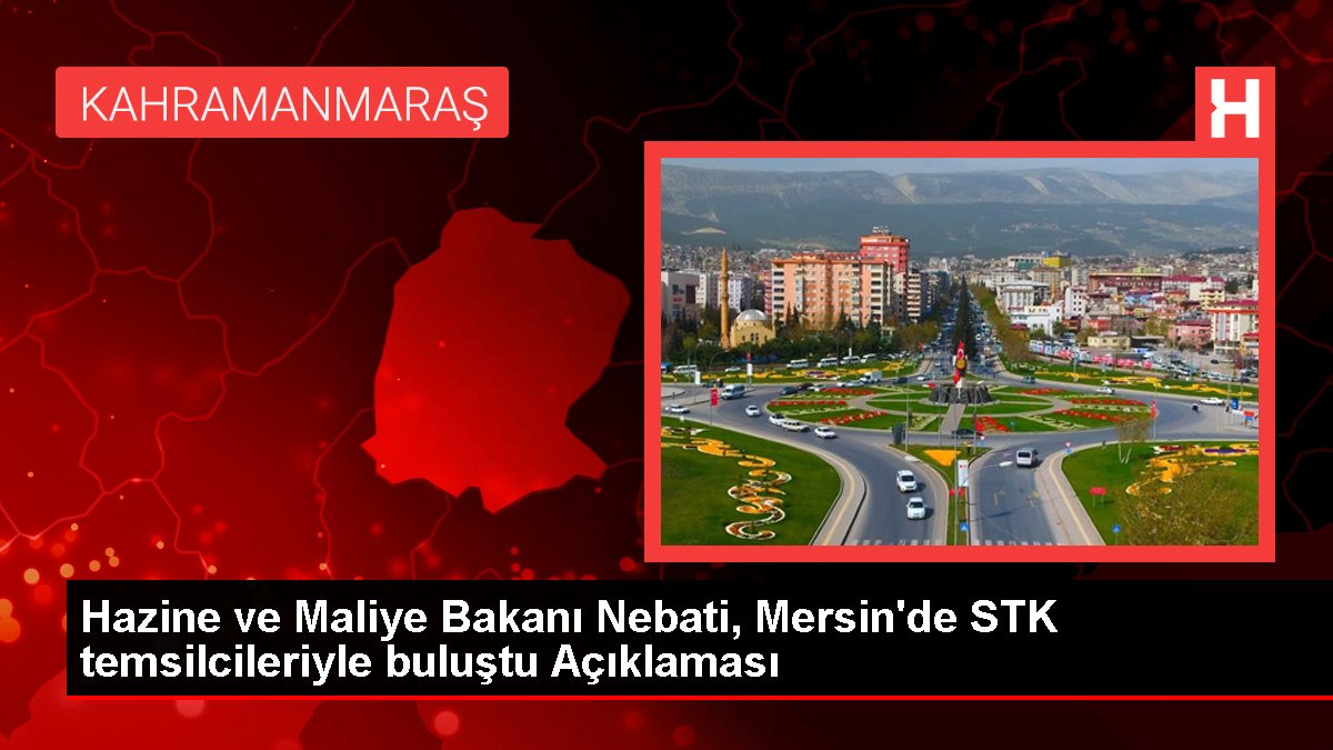 Hazine ve Maliye Bakanı Nebati, Mersin'de STK temsilcileriyle buluştu Açıklaması