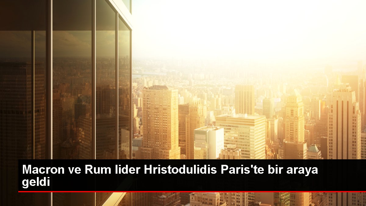 Macron ve Rum önder Hristodulidis Paris'te bir ortaya geldi