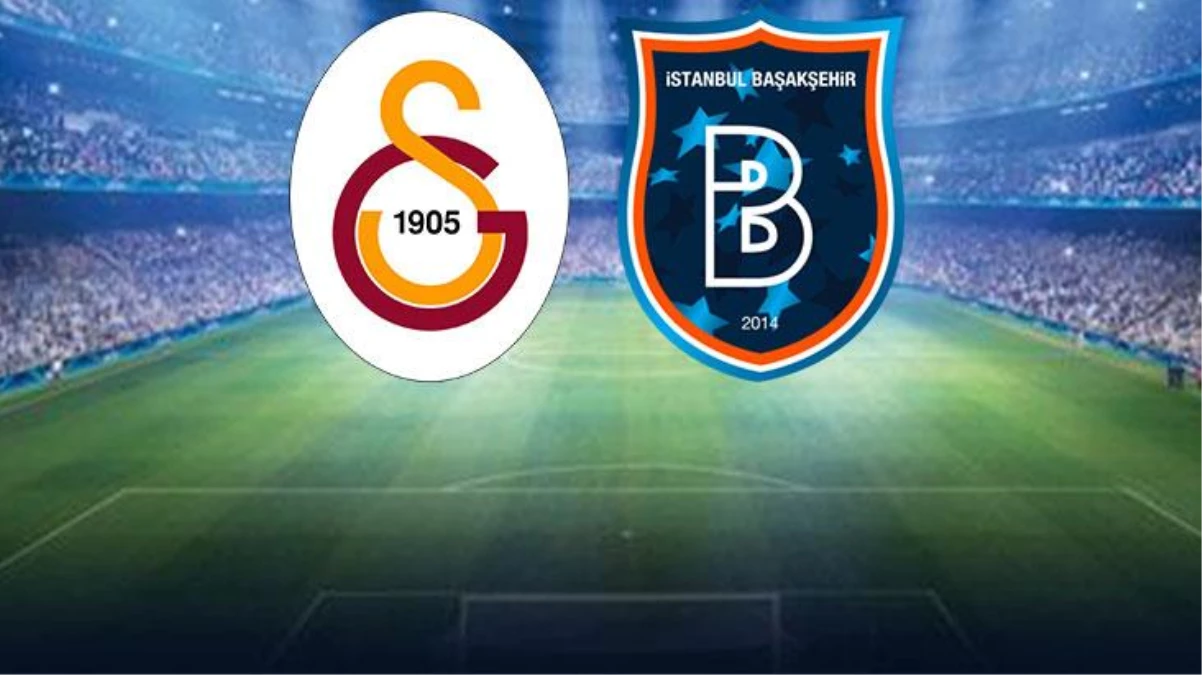 Son Dakika: Galatasaray-Başakşehir maçında birinci 11'ler muhakkak oldu
