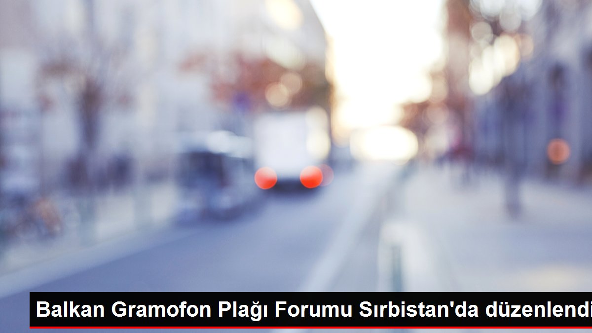 Balkan Gramofon Plağı Forumu Sırbistan'da düzenlendi