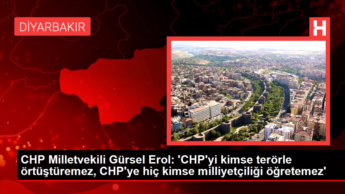 CHP Milletvekili Gürsel Erol: 'CHP'yi kimse terörle örtüştüremez, CHP'ye hiç kimse milliyetçiliği öğretemez'