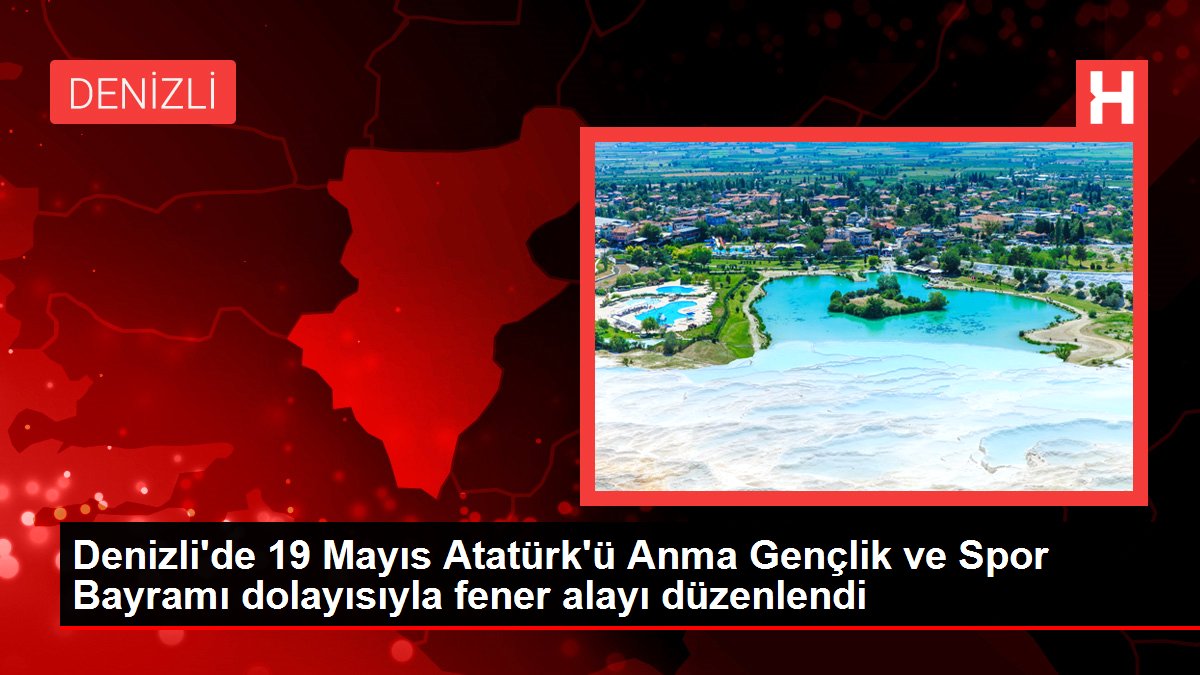 Denizli'de 19 Mayıs Atatürk'ü Anma Gençlik ve Spor Bayramı hasebiyle fener alayı düzenlendi