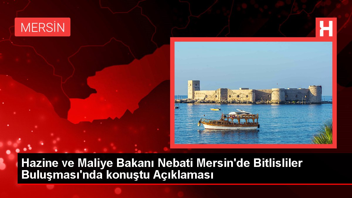 Hazine ve Maliye Bakanı Nebati Mersin'de Bitlisliler Buluşması'nda konuştu Açıklaması