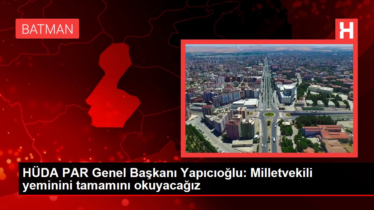 HÜDA PAR Genel Lideri Yapıcıoğlu: Milletvekili yeminini tamamını okuyacağız