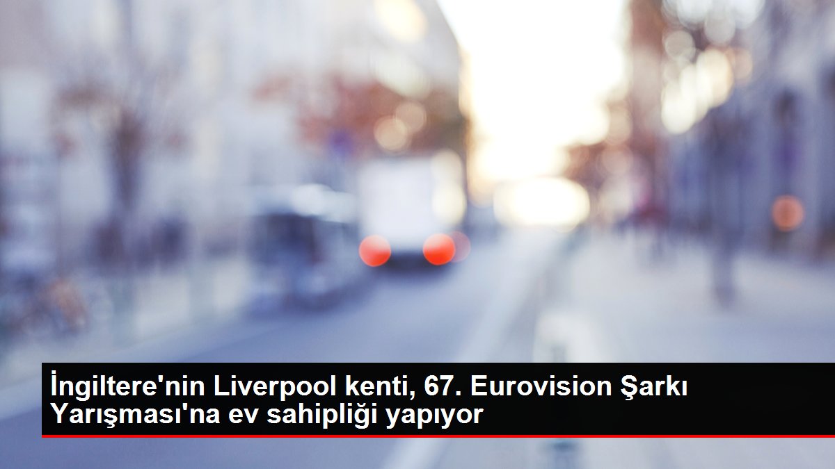 İngiltere'nin Liverpool kenti, 67. Eurovision Müzik Yarışı'na mesken sahipliği yapıyor
