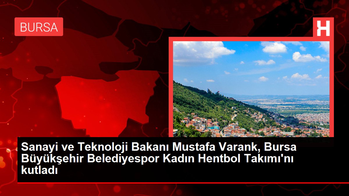 Sanayi ve Teknoloji Bakanı Mustafa Varank, Bursa Büyükşehir Belediyespor Bayan Hentbol Kadrosu'nu kutladı