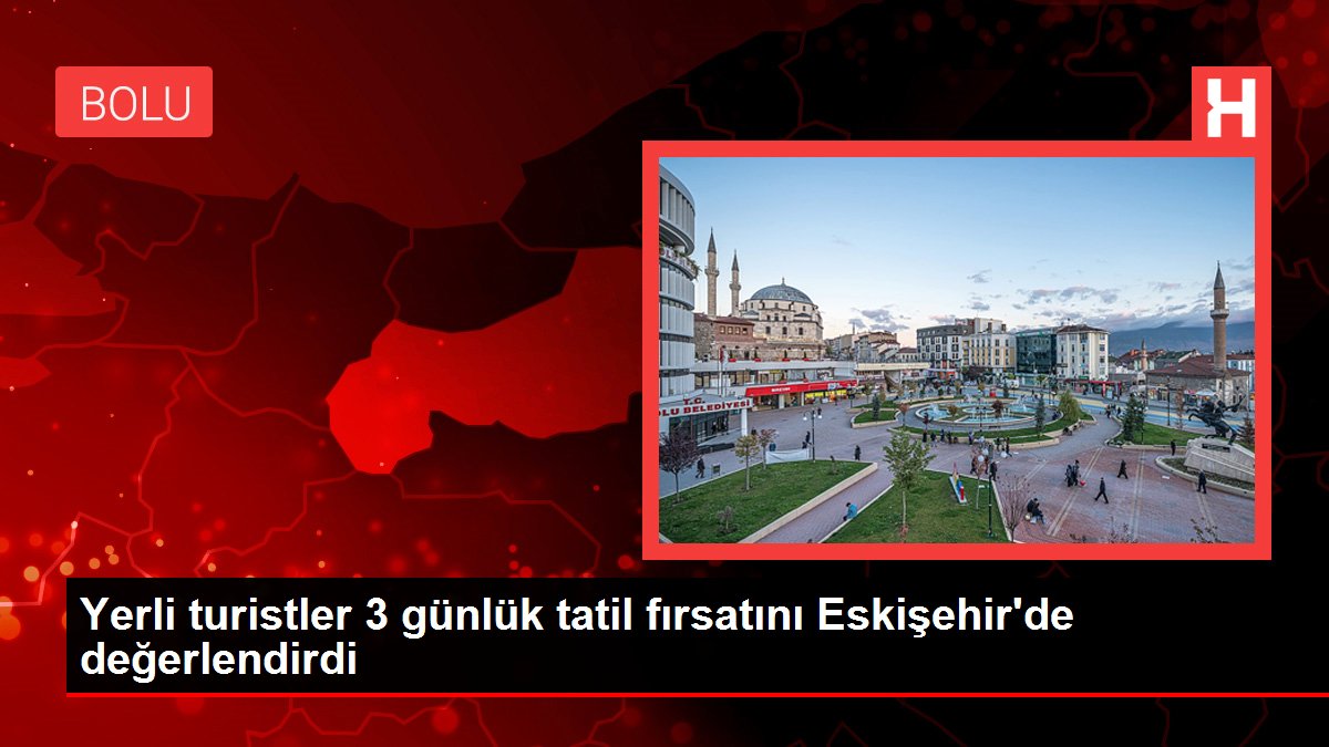 Yerli turistler 3 günlük tatil fırsatını Eskişehir'de kıymetlendirdi