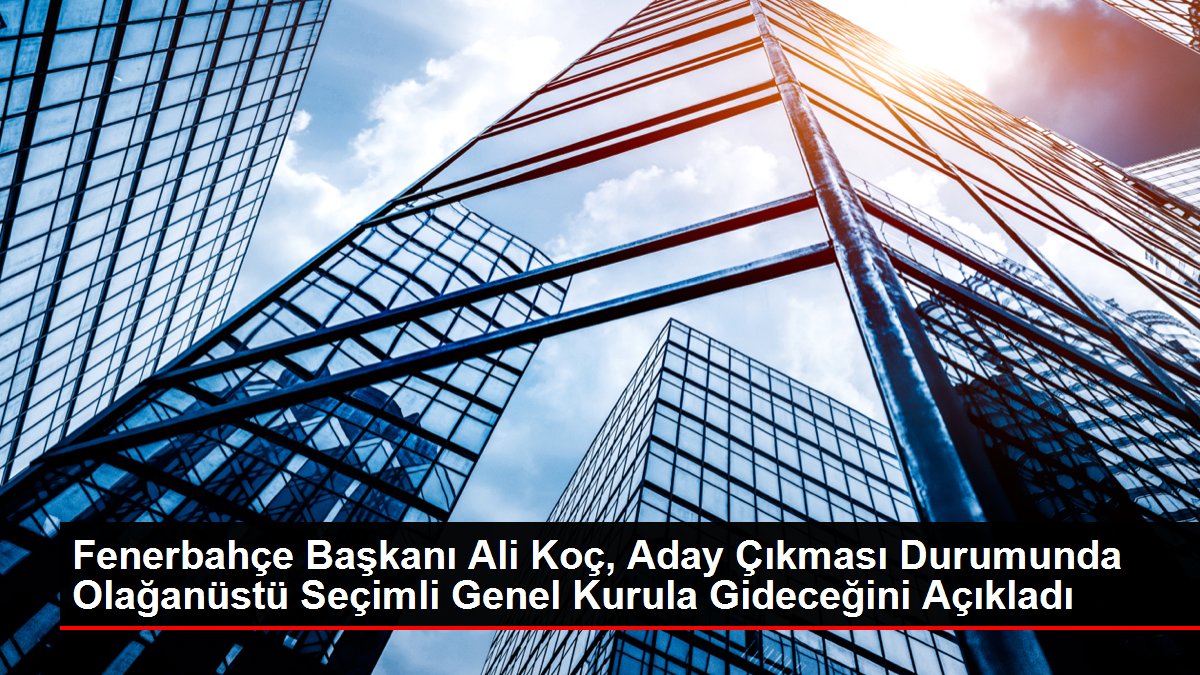 Fenerbahçe Lideri Ali Koç, Aday Çıkması Durumunda Harika Seçimli Genel Heyete Gideceğini Açıkladı