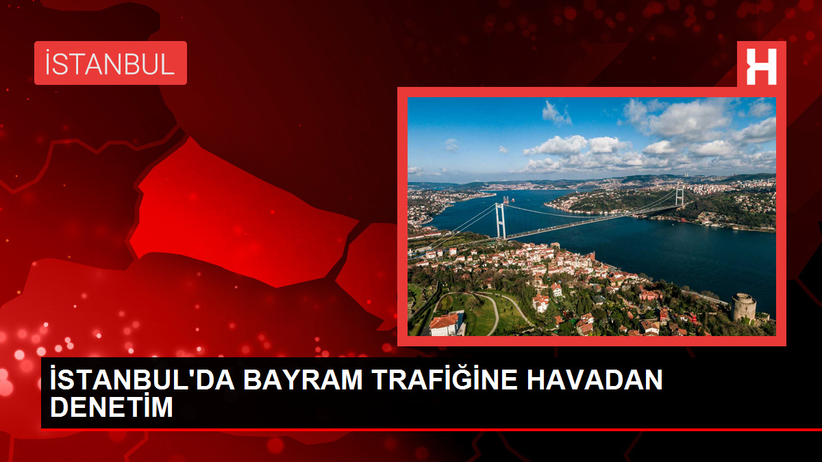İstanbul'da Bayram Tatili Trafik Kontrolü Helikopterle Yapıldı