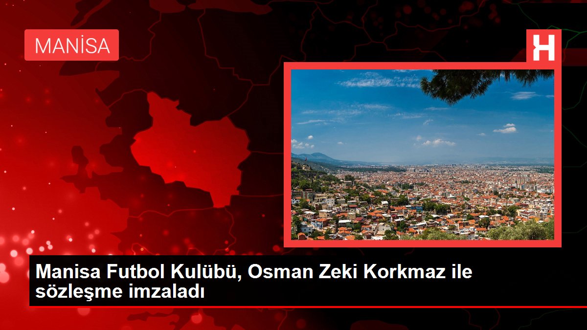 Manisa Futbol Kulübü, Osman Zeki Korkmaz ile kontrat imzaladı