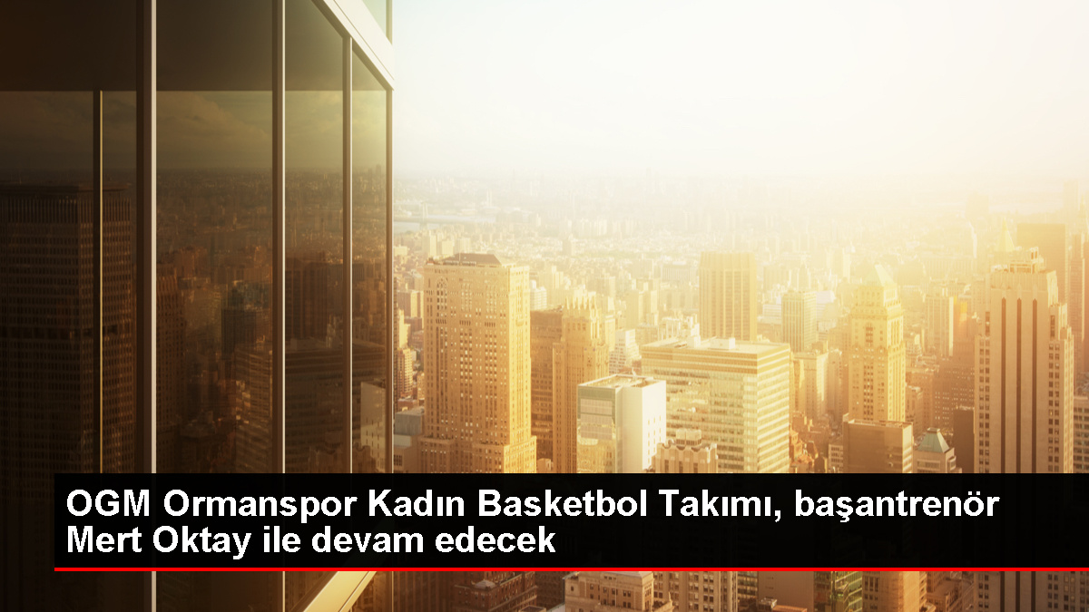 OGM Ormanspor Bayan Basketbol Kadrosu, başantrenör Mert Oktay ile devam edecek