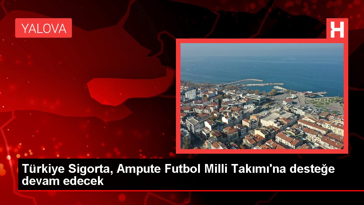 Türkiye Sigorta, Ampute Futbol Ulusal Ekibi'ne sponsorluk dayanağını sürdürecek