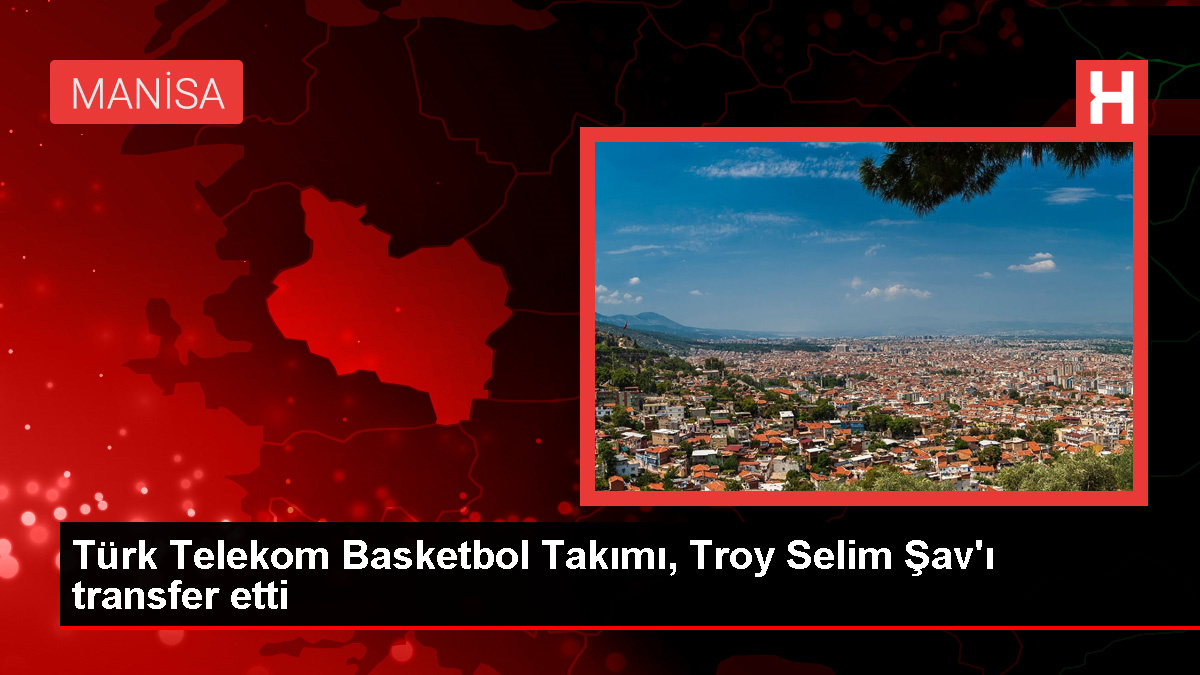 Türk Telekom Basketbol Ekibi, Troy Selim Şav'ı takımına kattı